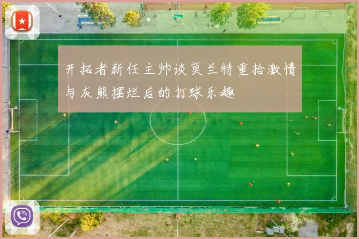 开拓者新任主帅谈莫兰特重拾激情与灰熊摆烂后的打球乐趣