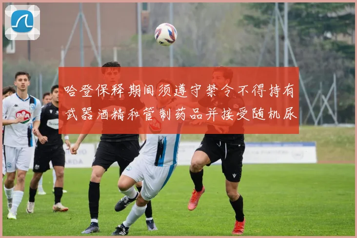 哈登保释期间须遵守禁令不得持有武器酒精和管制药品并接受随机尿检