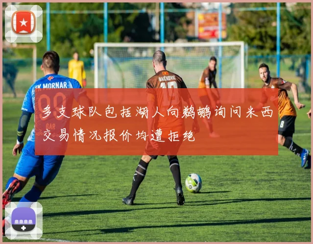 多支球队包括湖人向鹈鹕询问米西交易情况报价均遭拒绝